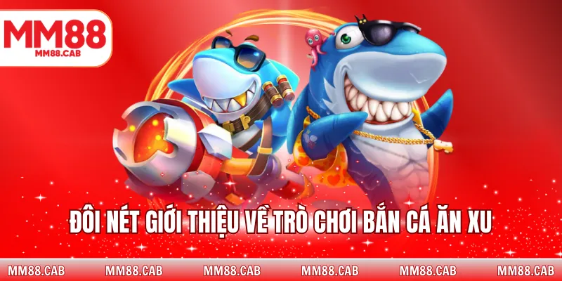 Đôi nét giới thiệu về trò chơi bắn cá ăn xu