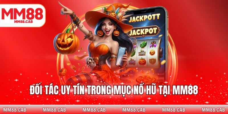 Đối tác uy tín trong mục nổ hũ tại MM88