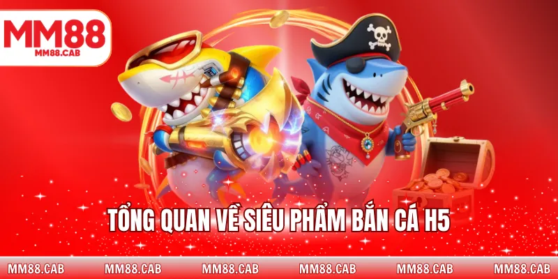 Tổng quan về siêu phẩm bắn cá H5