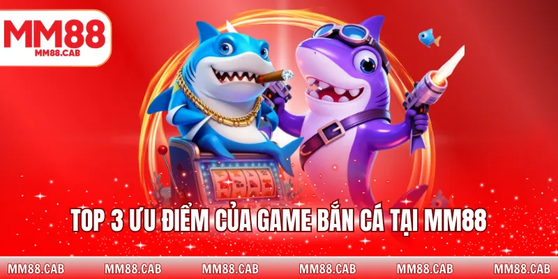 Top 3 ưu điểm của game bắn cá tại MM88